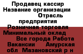 Продавец-кассир › Название организации ­ Diva LLC › Отрасль предприятия ­ Розничная торговля › Минимальный оклад ­ 20 000 - Все города Работа » Вакансии   . Амурская обл.,Мазановский р-н